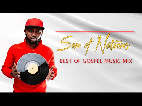 SON OF NATIONS - BEST OF GOSPEL MIX 4 FT LECRAE,BOSS MOG,BMF,GUARDIAN ANGEL,WAPENDWA,MOJI,JABIDII...