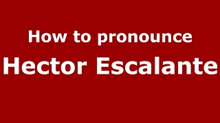 How to pronounce Hector Escalante
