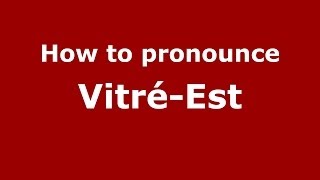 How to pronounce Vitré-Est