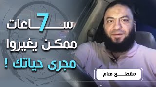 صورة ( 7 ) ساعات ممكن يغيروا مجرى حياتك !! | د . حازم شومان
