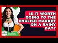 Is It Worth Going To The English Market On A Rainy Day Discovering Ireland Now