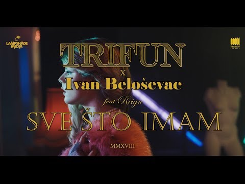 Trifun x Ivan Beloševac - Sve Što Imam feat. REIGN (OFFICIAL VIDEO 2018)