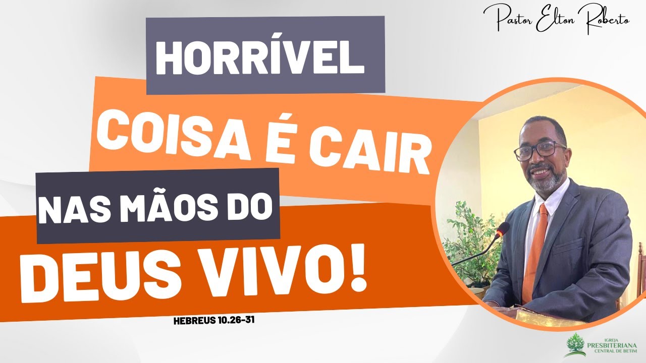 Horrível coisa é cair nas mãos do DEUS VIVO! | Hebreus 10. 26-31