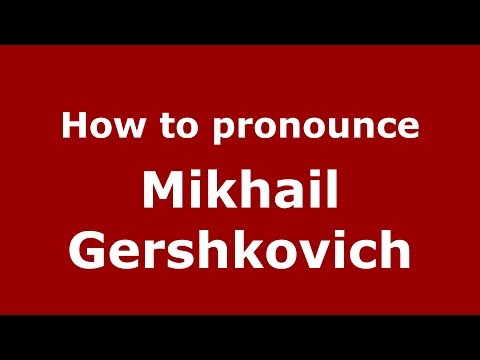 How to pronounce Mikhail Gershkovich (Russian/Russia)  - PronounceNames.com