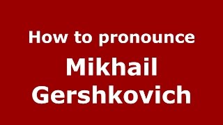How to pronounce Mikhail Gershkovich