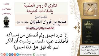 صورة ما حكم الجمل الشارد إذا أطلقت عليه المسدس ونسيت أن أسمي؟ للشيخ صالح الفوزان