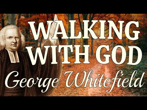 George Whitefield Sermon | “Walking With God” | Genesis 5:24 – “And Enoch walked with God...”