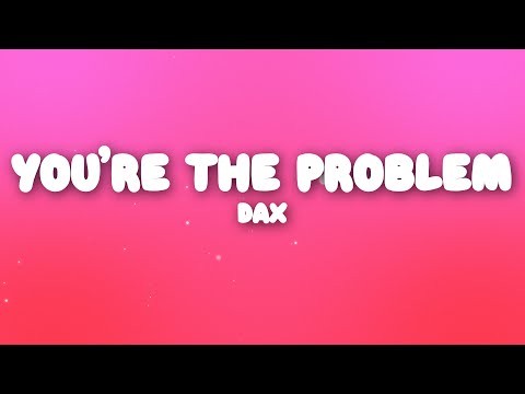 Dax - You’re The Problem (Lyrics)