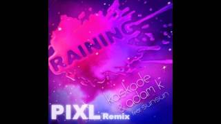 Kaskade & Adam K Feat.Sunsun - Raining (PIXL Remix)