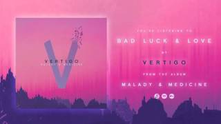 Vertigo - Bad Luck & Love