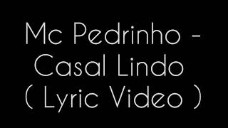Mc Pedrinho - Casal Lindo LETRA  ( Lyric Video )