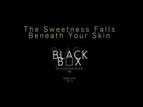 The Sweetness Falls Beneath Your Skin | Blackbox Reichenberger 116 | FRAN EP 2015