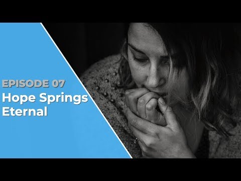 Episode 007: Hope Springs Eternal