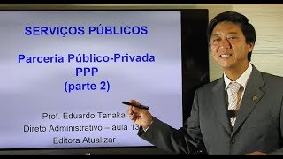 Serviços Públicos - PARCERIA PÚBLICO-PRIVADA (parte2) Aula 139 - Tanaka - D Administrativo