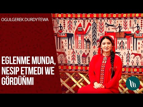 Ogulgerek Durdyyewa - Eglenme munda, Nesip etmedi, Gordunmi | 2020