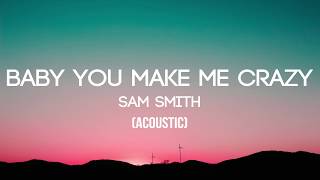 Sam Smith - Baby, You Make Me Crazy (Acoustic) - (Lyrics/Lyrics Video)