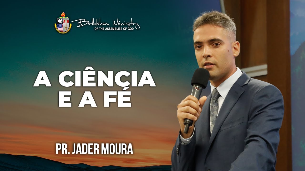 A Ciência e a Fé - Pr. Jader Moura