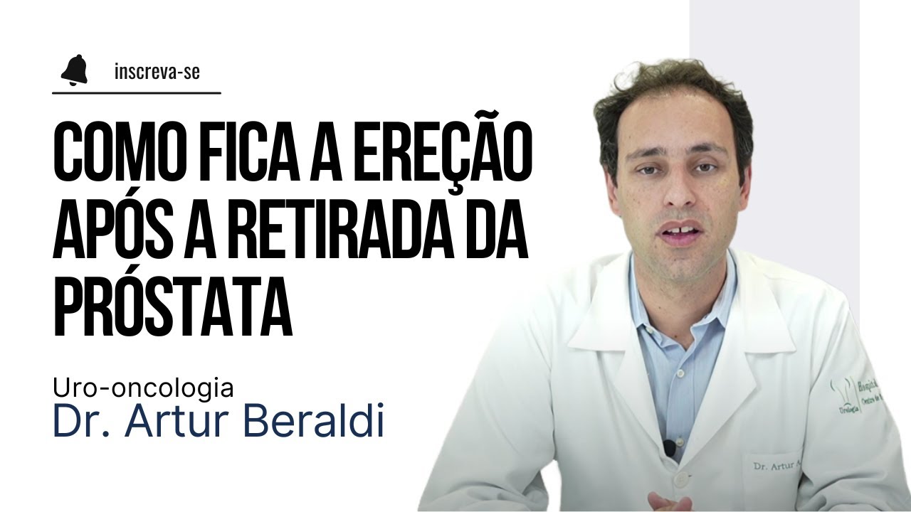 Como fica a ereção após a retirada da próstata? - Dr. Artur Beraldi Uro-oncologia Cirurgia Robótica