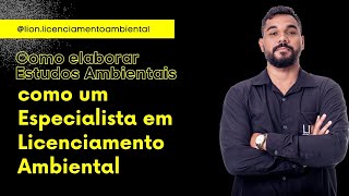 Como elaborar Estudos Ambientais como um Especialista.