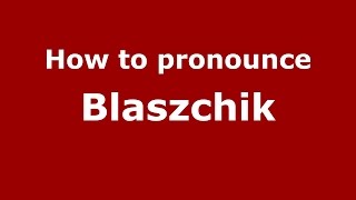 How to pronounce Blaszchik
