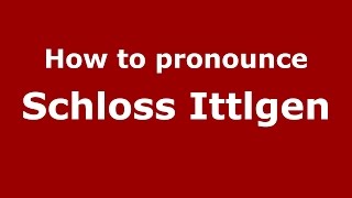 How to pronounce Schloss Ittlgen