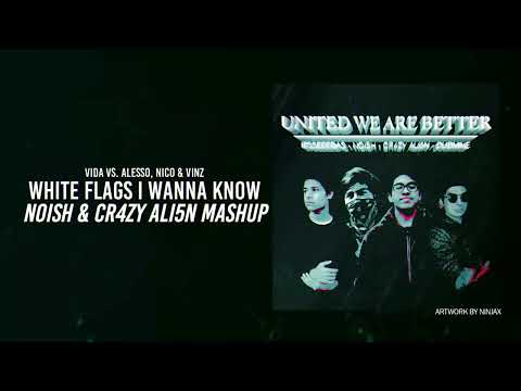 Vida vs. Alesso, Nico & Vinz - White Flags I Wanna Know (NOISH & @cr4zyali5n60 Mashup)