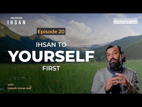 Ihsan to Yourself First | Unlocking Ihsan — Episode 20 | Ramadan 2022