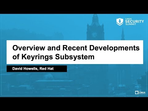 Overview and Recent Developments of Keyrings Subsystem - David Howells, Red Hat