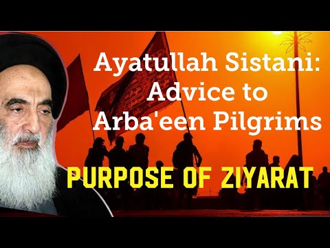 Ay. Sistani - 1. Advice to Arbaeen Pilgrims - Purpose of Ziyarat