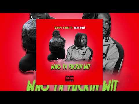 Steppe N Here x Snap Dogg - Who Ya Fuckin Wit