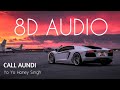 Call Aundi 8D AUDIO Yo Yo Honey Singh Bass Boosted 8d Punjabi Songs
