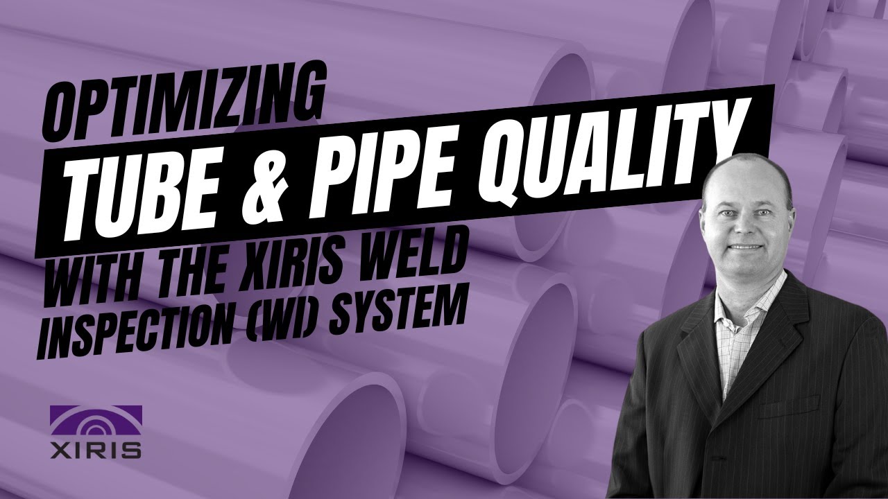 Optimizing Tube and Pipe Quality with the Xiris Weld Inspection (WI) system