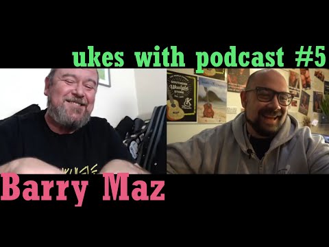 Ukes With Podcast #5 - Barry Maz- Got a Ukulele