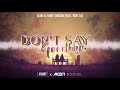 ALOK & Ilkay Sencan (feat. Tove Lo) - Don't Say Goodbye (MEZER & FUZE BOOTLEG) 2021