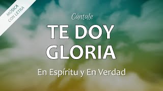 TE DOY GLORIA - En Espíritu y En Verdad