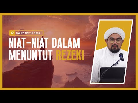 Niat-Niat Dalam Menuntut Rezeki - Syeikh Nazrul Nasir.
