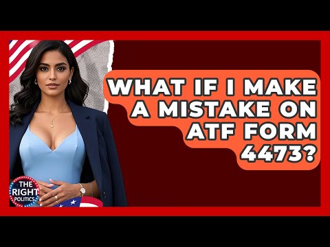 What If I Make A Mistake On ATF Form 4473? - The Right Politics