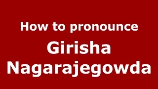 How to pronounce Girisha Nagarajegowda