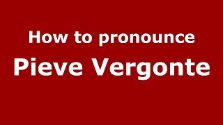 How to pronounce Pieve Vergonte