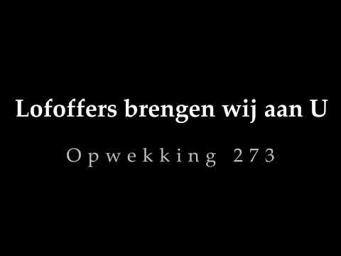 Opwekking 273 - Lofoffers brengen wij aan U