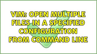 Vim: Open multiple files in a specified configuration from command line (2 Solutions!!)