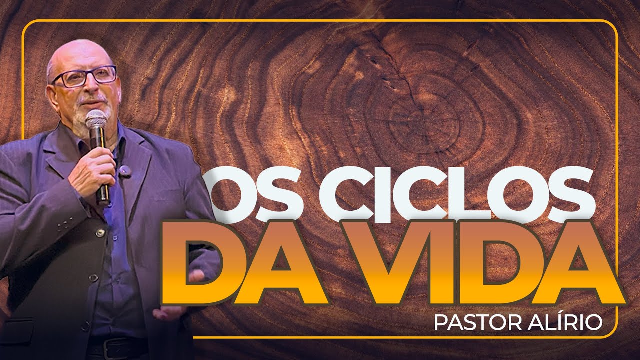 Os Ciclos da Vida | Pastor Alírio