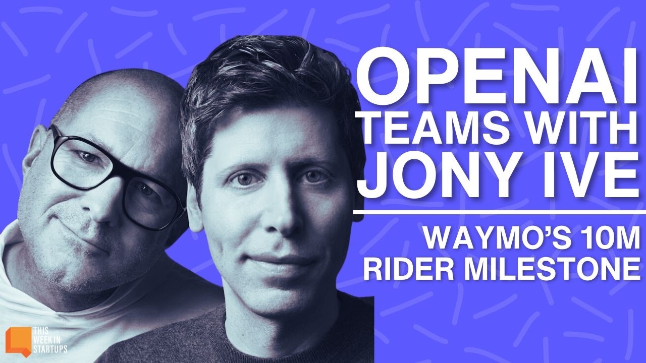 Jony Ive Joins OpenAI, Waymo Hits 10M Rides, and How to Launch a Marketplace from Scratch | E2129