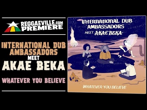 International Dub Ambassador meet Akae Beka - Whatever You Believe [Official Audio 2017] #Premiere