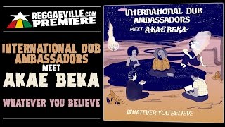 International Dub Ambassador meet Akae Beka - Whatever You Believe [Official Audio 2017] #Premiere