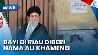 HEBOH BAYI di Riau Diberi Nama Ali Khamenei, Kedubes Iran Kunjungi Rumah si Bayi