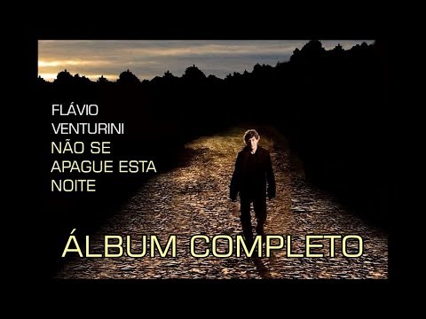 FLÁVIO VENTURINI - NÃO SE APAGUE ESTA NOITE - ÁLBUM COMPLETO