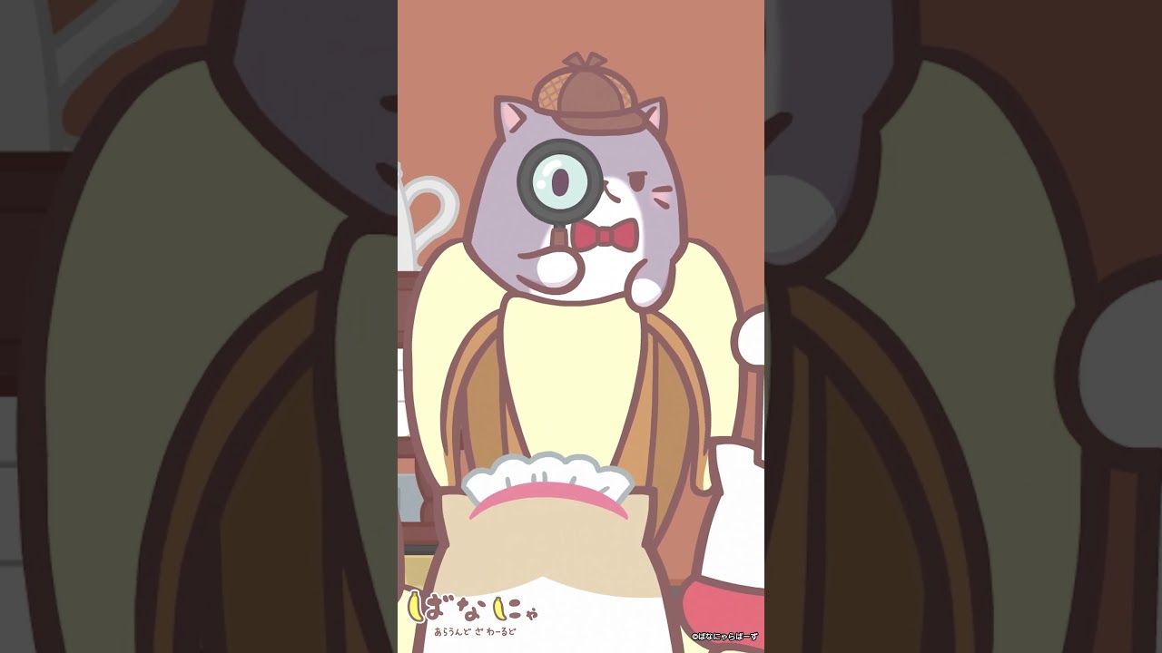 めいたんてい ばな、にゃ！│ばなにゃのショートにゃ 『ばなにゃ あらうんど ざ わーるど』第7話より  声の出演：梶裕貴 村瀬歩 ナレーション：石田彰