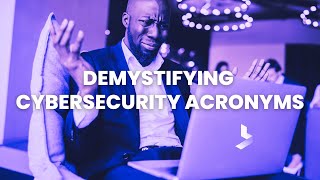 Demystifying Cybersecurity Acronyms