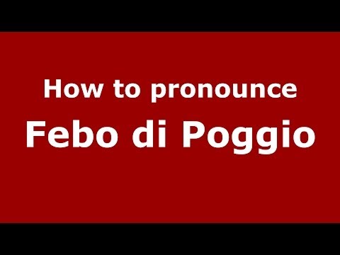 How to pronounce Febo di Poggio (Italian/Italy) - PronounceNames.com